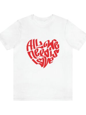 All We Need Is Love T-Shirt